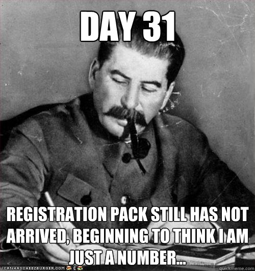 Day 31 Registration pack still has not arrived, beginning to think i am just a number...  