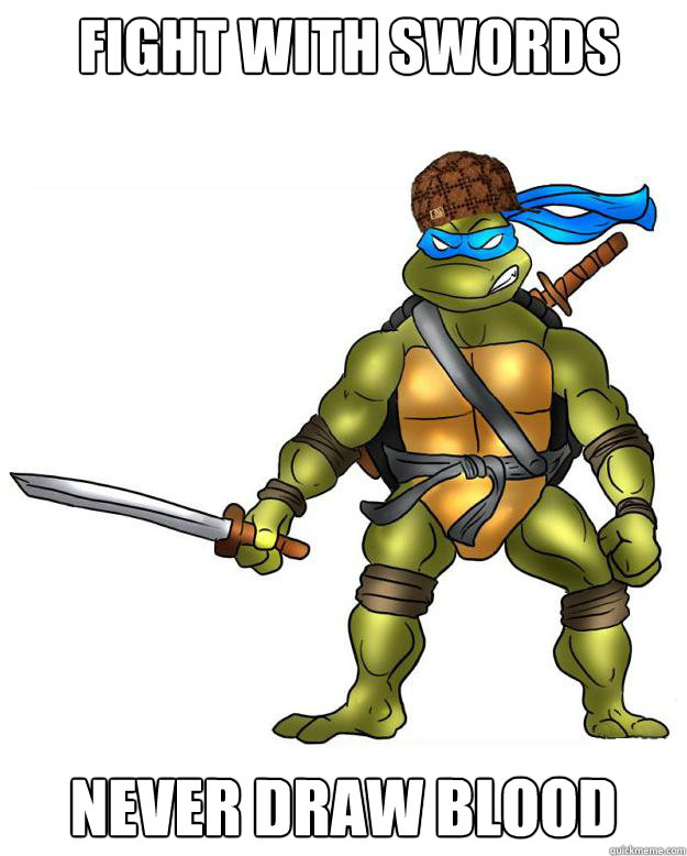 Fight with swords Never draw blood  Scumbag Leonardo