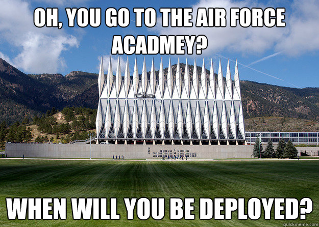 Oh, you go to the air force acadmey? When will you be deployed?  USAFA MEME