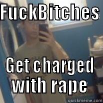 FUCKBITCHES                      GET CHARGED WITH RAPE Misc