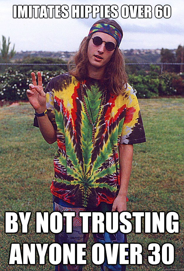 Imitates hippies over 60 by not trusting anyone over 30  Freshman Hippie