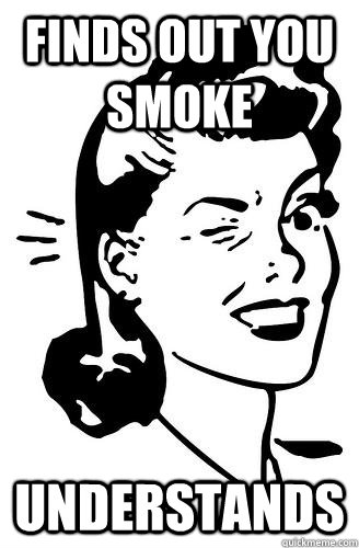 FINDS OUT YOU SMOKE UNDERSTANDS  