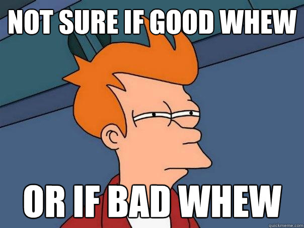 not sure if good whew or if bad whew  Futurama Fry