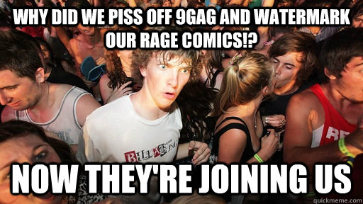 Why did we piss off 9gag and watermark our rage comics!? Now they're joining us  Sudden Clarity Clarence