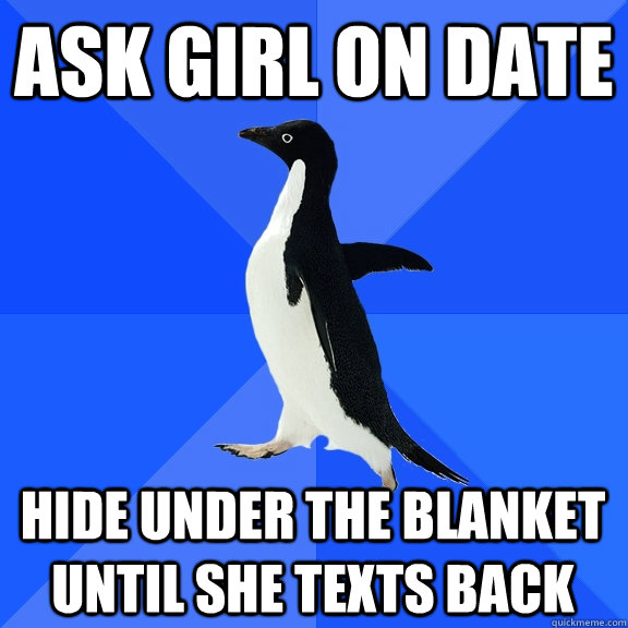 Ask girl on date hide under the blanket until she texts back - Ask girl on date hide under the blanket until she texts back  Socially Awkward Penguin