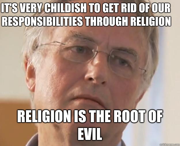 It's very childish to get rid of our responsibilities through religion Religion is the root of evil  