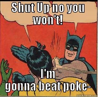 SHUT UP NO YOU WON'T! I'M GONNA BEAT POKE- Slappin Batman
