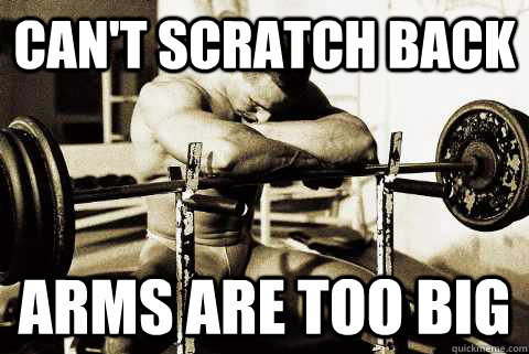 Can't scratch Back Arms are too big  sad gym rat