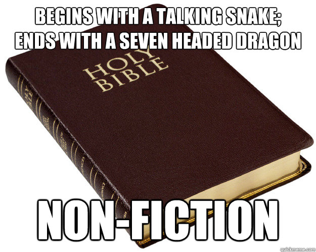 begins with a talking snake;
ends with a seven headed dragon non-fiction  Holy Bible