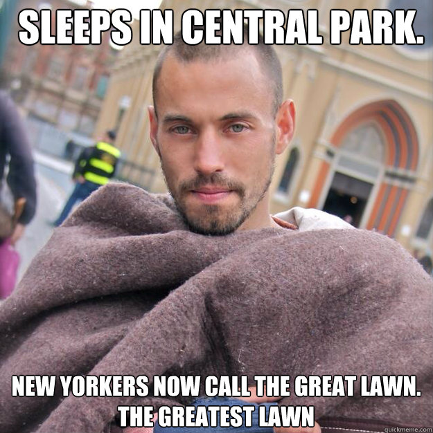 Sleeps in central park. New Yorkers now call the great lawn. The greatest lawn  ridiculously photogenic homeless guy