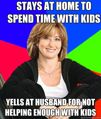 Stays at home to spend time with kids yells at husband for not helping enough with kids  Sheltering Suburban Mom