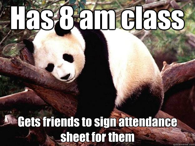 Has 8 am class Gets friends to sign attendance sheet for them  Procrastination Panda