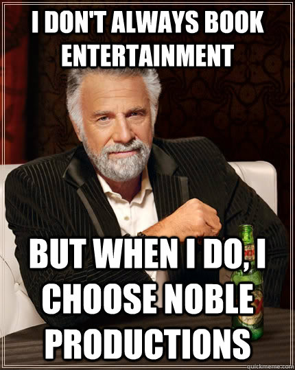 I don't always book entertainment but when I do, I choose Noble Productions  The Most Interesting Man In The World