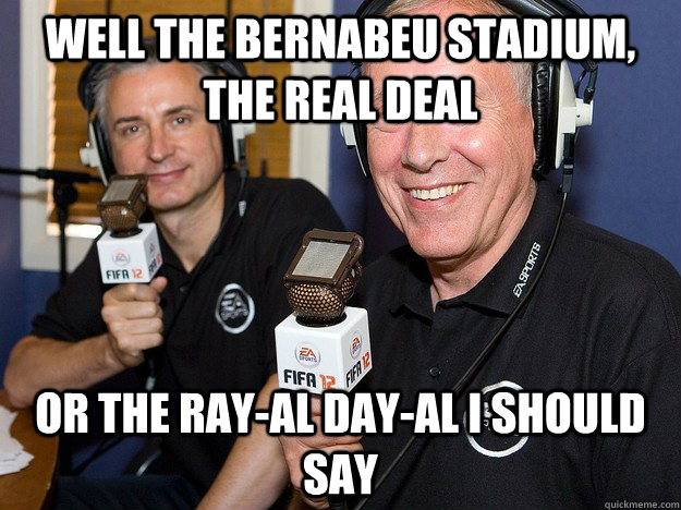 well the bernabeu stadium, the real deal or the ray-al day-al i should say  FIFA 12 commentators