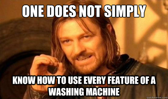 One Does Not Simply Know how to use every feature of a washing machine  Boromir