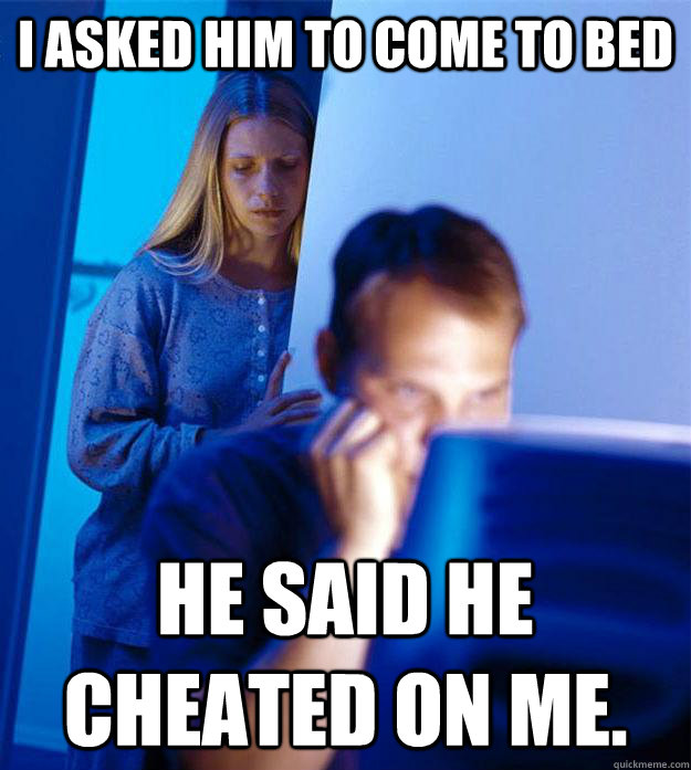 I asked him to come to bed He said he cheated on me.  Redditors Wife