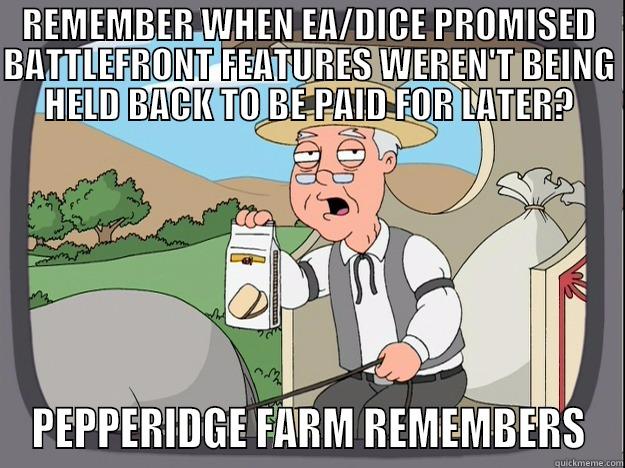 REMEMBER WHEN EA/DICE PROMISED BATTLEFRONT FEATURES WEREN'T BEING HELD BACK TO BE PAID FOR LATER? PEPPERIDGE FARM REMEMBERS Pepperidge Farm Remembers