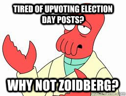 Tired of upvoting election day posts? WHY NOT ZOIDBERG? - Tired of upvoting election day posts? WHY NOT ZOIDBERG?  Misc