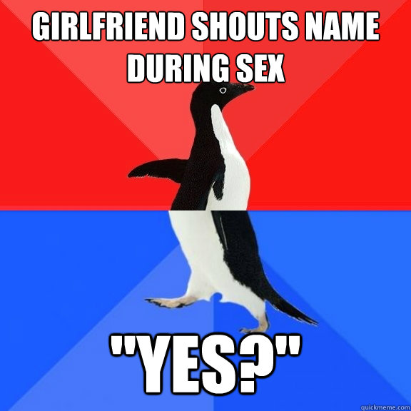 Girlfriend shouts name during sex 
