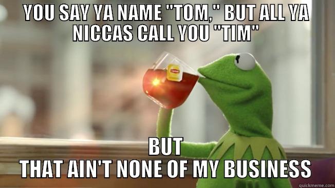 TIM vs. TOM - YOU SAY YA NAME 