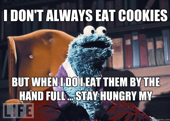 i don't always eat cookies but when i do i eat them by the hand full ... stay hungry my friends  Cookieman