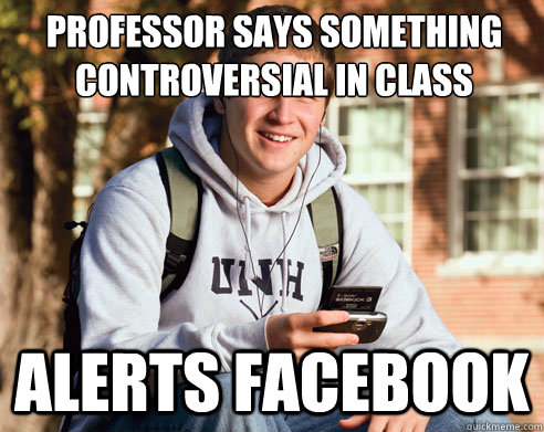 professor says something controversial in class alerts facebook  College Freshman