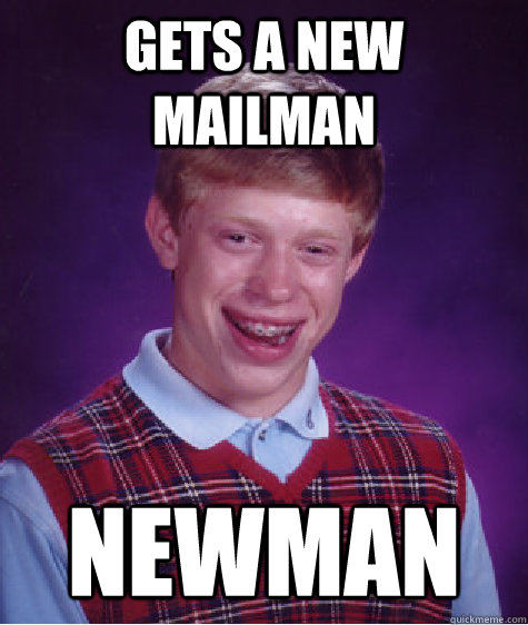 Gets a new mailman Newman - Gets a new mailman Newman  Bad Luck Brian