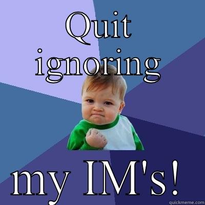 QUIT IGNORING MY IM'S! Success Kid