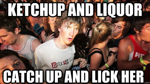 ketchup and liquor catch up and lick her - ketchup and liquor catch up and lick her  Sudden Clarity Clarence