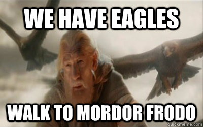 we have eagles walk to mordor frodo - we have eagles walk to mordor frodo  Scumbag Eagles