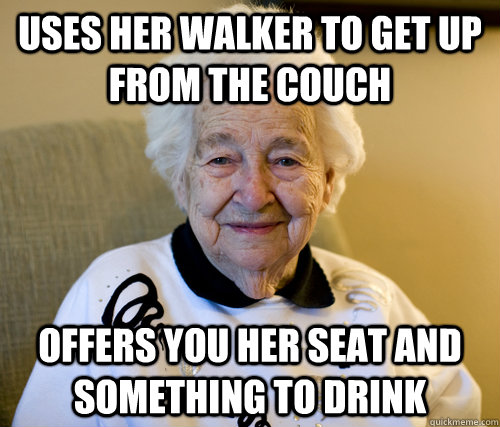 uses her walker to get up from the couch offers you her seat and something to drink - uses her walker to get up from the couch offers you her seat and something to drink  Misc