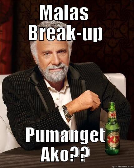 MALAS  BREAK-UP PUMANGET AKO?? The Most Interesting Man In The World