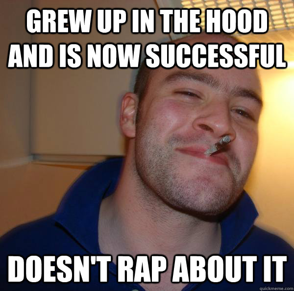 grew up in the hood and is now successful doesn't rap about it - grew up in the hood and is now successful doesn't rap about it  Misc