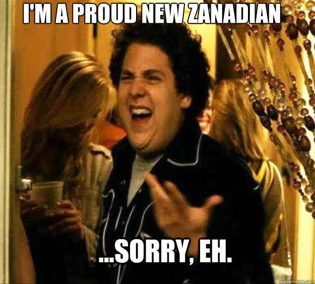 I'm a proud New Zanadian ...sorry, eh.  Seth from Superbad
