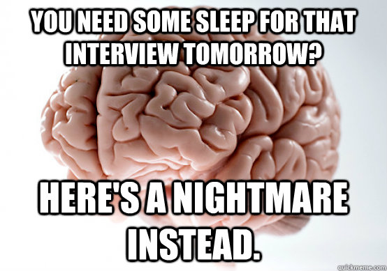 you need some sleep for that interview tomorrow? here's a nightmare instead.  Scumbag Brain make you late to work