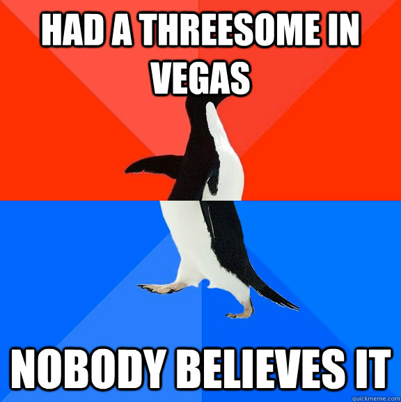 had a threesome in vegas nobody believes it  Socially Awesome Awkward Penguin