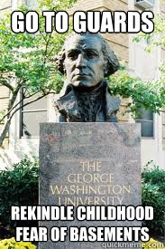 go to guards rekindle childhood fear of basements  Ironic GWU