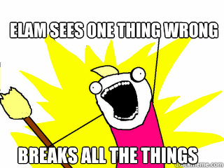 Elam sees one thing wrong breaks all the things  All The Things