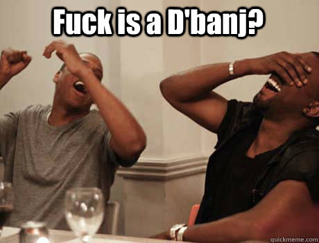 Fuck is a D'banj?  Jay-Z and Kanye West laughing