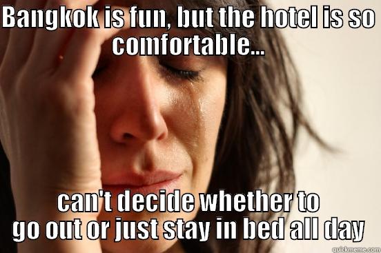 Struggling in Bangkok for a week... - BANGKOK IS FUN, BUT THE HOTEL IS SO COMFORTABLE... CAN'T DECIDE WHETHER TO GO OUT OR JUST STAY IN BED ALL DAY First World Problems