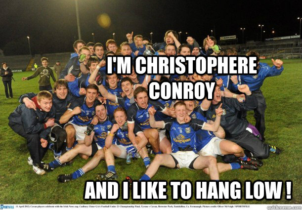 i'm christophere conroy  and i like to hang low !  