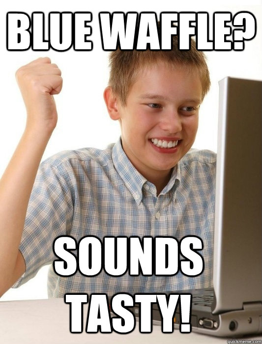 Blue waffle? sounds tasty!  First Day on the Internet Kid