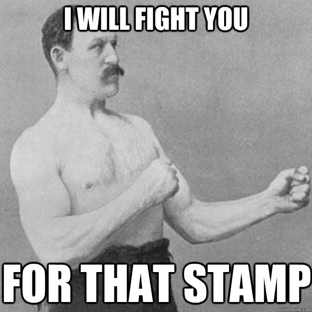 I will fight you for that stamp  overly manly man