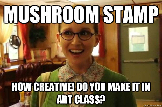 Mushroom Stamp how creative! Do you make it in art class? - Mushroom Stamp how creative! Do you make it in art class?  Sexually Oblivious Female