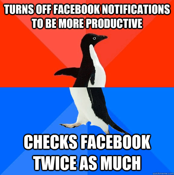 Turns off facebook notifications to be more productive checks facebook twice as much  Socially Awesome Awkward Penguin