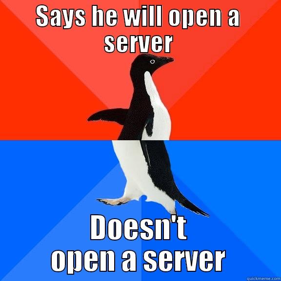 SAYS HE WILL OPEN A SERVER DOESN'T OPEN A SERVER Socially Awesome Awkward Penguin