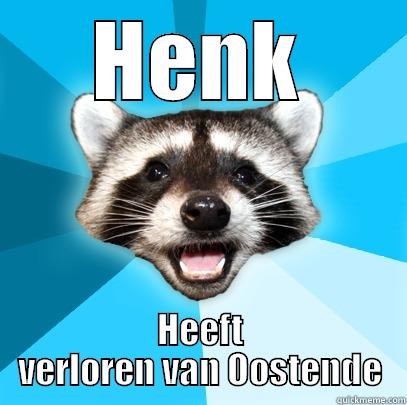 HENK HEEFT VERLOREN VAN OOSTENDE Lame Pun Coon