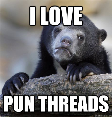 I love pun threads - I love pun threads  Confession Bear