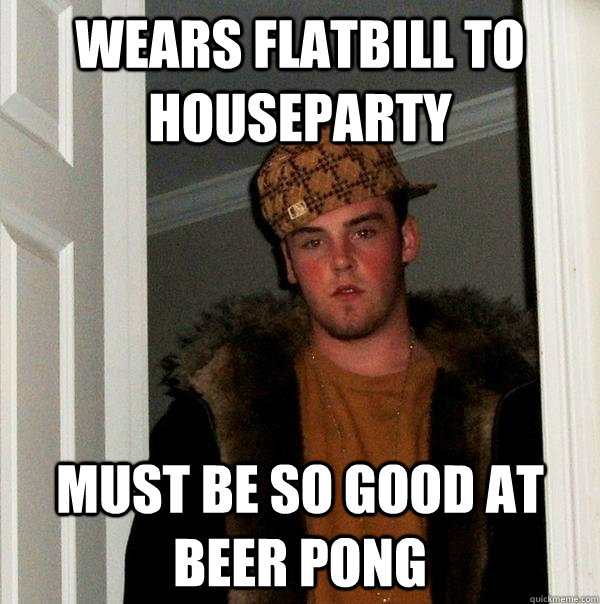 wears flatbill to houseparty must be so good at beer pong  Scumbag Steve
