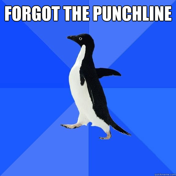 Forgot the punchline   Socially Awkward Penguin